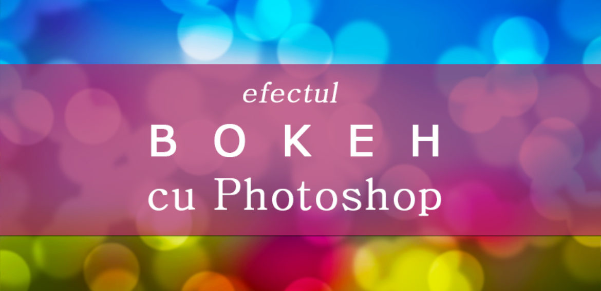 Simularea efectului Bokeh cu Photoshop