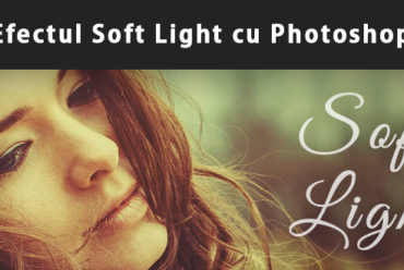 Efectul Soft Light cu Adobe Photoshop