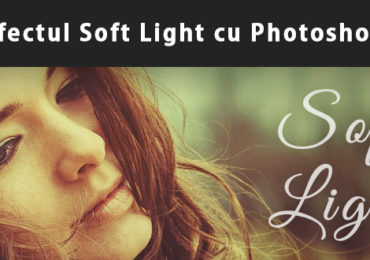 Efectul Soft Light cu Adobe Photoshop